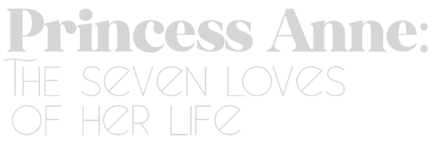 Princess Anne: The Seven Loves of Her Life